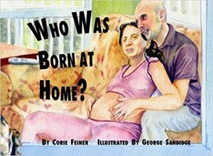 Who Was Born At Home? by Corie Feiner