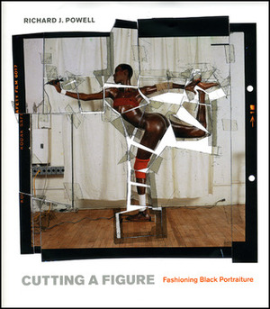 Cutting a Figure: Fashioning Black Portraiture by Richard J. Powell