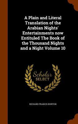 A Plain and Literal Translation of the Arabian Nights' Entertainments Now Entituled the Book of the Thousand Nights and a Night Volume 10 by Anonymous