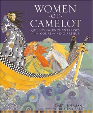 Women of Camelot: Queens and Enchantresses at the Court of King Arthur by Mary Hoffman