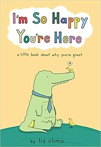 I'm So Happy You're Here: A Little Book About Why You're Great by Liz Climo