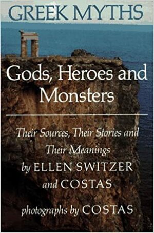 Greek Myths: Gods, Heroes, and Monsters: Their Sources, Their Stories, and Their Meanings by Ellen Switzer, Costas