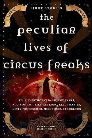 The Peculiar Lives of Circus Freaks by Tia Silverthorne Bach, Tia Silverthorne Bach