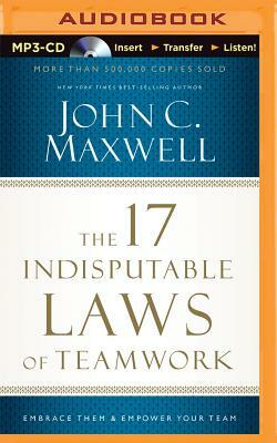 The 17 Indisputable Laws of Teamwork: Embrace Them and Empower Your Team by John C. Maxwell