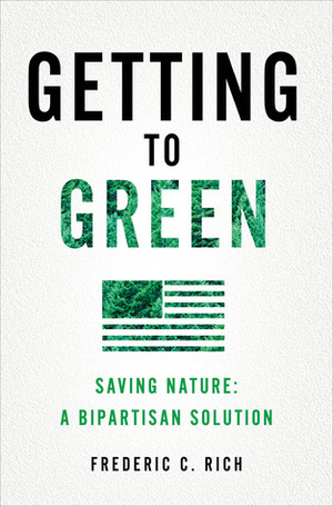 Getting to Green: Saving Nature: A Bipartisan Solution by Frederic C. Rich