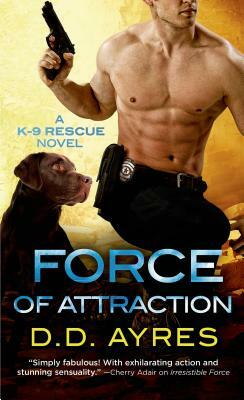 Force of Attraction: A K-9 Rescue Novel by D. D. Ayres