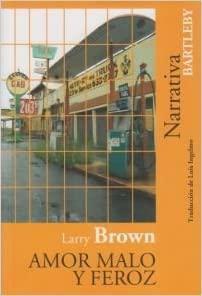 Amor malo y feroz by Larry Brown