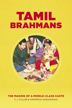 Tamil Brahmans: The Making of a Middle-Class Caste by Haripriya Narasimhan, C. J. Fuller