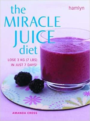 Miracle Juice Diet: Lose 3kg (7lbs) in Just 7 Days! by Amanda Cross