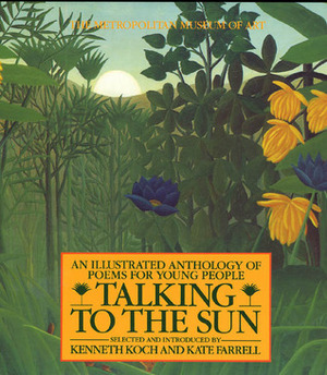 Talking to the Sun: An Illustrated Anthology of Poems for Young People by Kenneth Koch, Kate Farrell