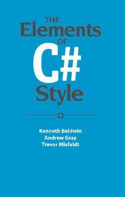 The Elements of C# Style by Kenneth Baldwin, Trevor Misfeldt, Andrew Gray