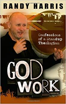 God Work: Confessions Of A Standup Theologian by Randy Harris