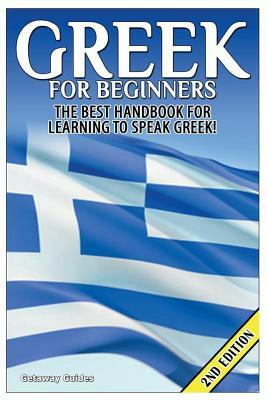 Greek for Beginners: The Best Handbook for Learning to Speak Greek! by Getaway Guides