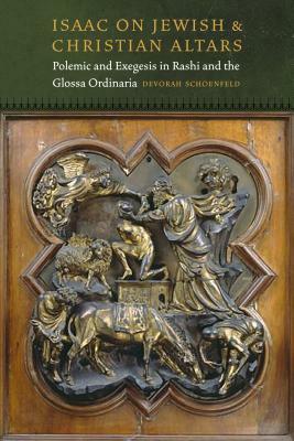 Isaac on Jewish and Christian Altars: Polemic and Exegesis in Rashi and the Glossa Ordinaria by Devorah Schoenfeld
