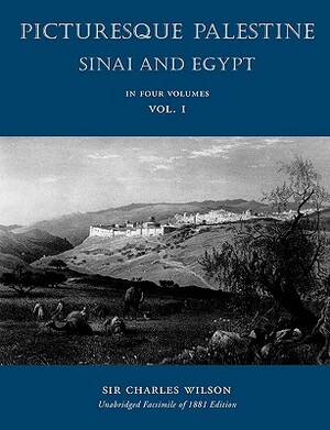 Picturesque Palestine: Sinai and Egypt: Volume I by Charles Wilson
