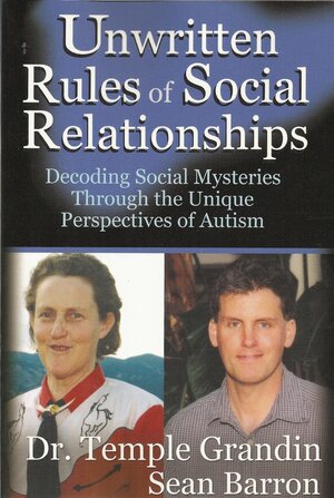 Unwritten Rules of Social Relationships: Decoding Social Mysteries through the Unique Perspectives by Sean Barron, Temple Grandin