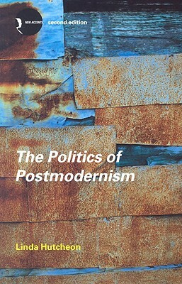 The Politics of Postmodernism by Linda Hutcheon