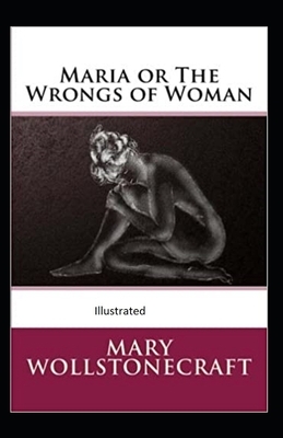 Maria: or, The Wrongs of Woman Illustrated by Mary Wollstonecraft