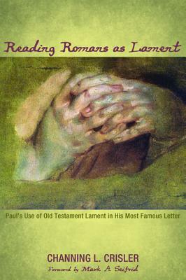 Reading Romans as Lament by Channing L. Crisler