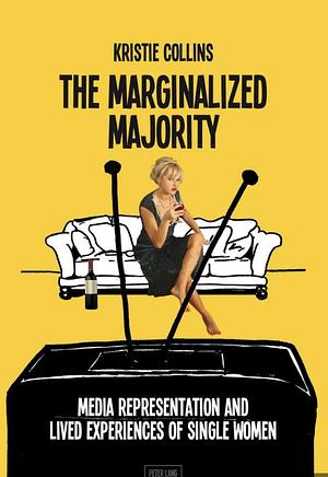 The Marginalized Majority: Media Representation and Lived Experiences of Single Women by Kristie Collins