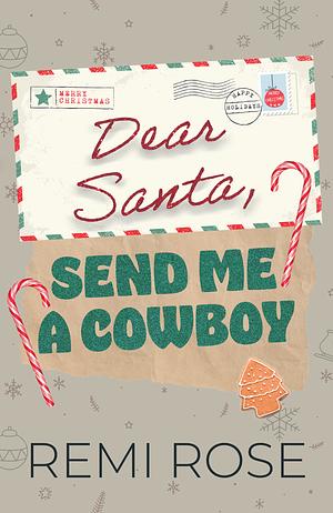 Dear Santa, Send Me a Cowboy: A Spicy Christmas Novella by Remi Rose, Remi Rose