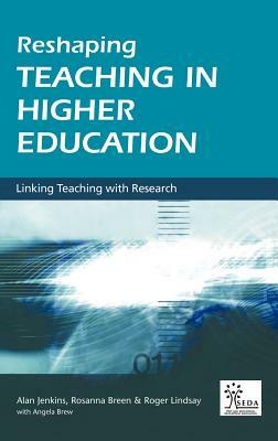 Reshaping Teaching in Higher Education: A Guide to Linking Teaching with Research by Rosanna Breen, Alan Jenkins, Angela Brew