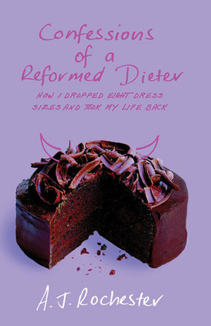 Confessions of a Reformed Dieter by A.J. Rochester