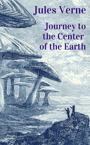 Jules Verne - Journey to the Center of the Earth: Jules Verne Classics Edition by Jules Verne