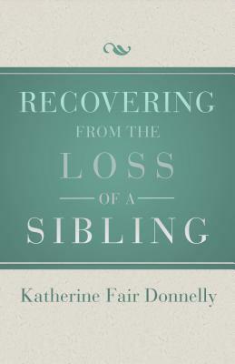 Recovering from the Loss of a Sibling by Katherine Fair Donnelly