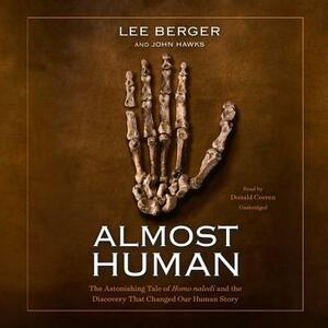 Almost Human: The Astonishing Tale of Homo Naledi and the Discovery That Changed Our Human Story by Lee Berger, John Hawks