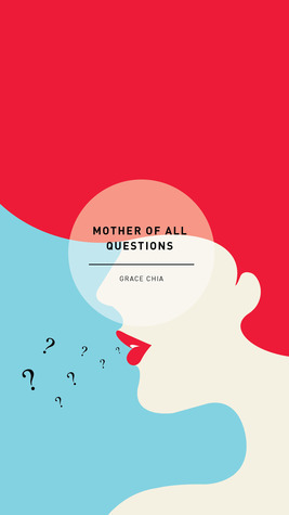 Mother of All Questions by Grace Chia