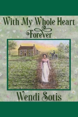 With My Whole Heart Forever: An Austen-Inspired Romance by Wendi Sotis