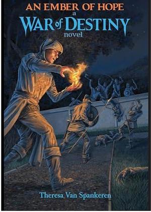 An Ember of Hope: War of Destiny by Jonathan Hunt, Theresa Van Spankeren, Theresa Van Spankeren