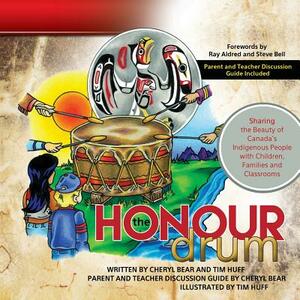 The Honour Drum: Sharing the Beauty of Canada's Indigenous People with Children, Families and Classrooms by Tim Huff, Cheryl Bear