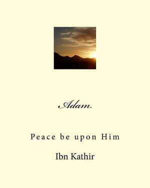 Adam: Peace be upon Him by Ibn Kathir