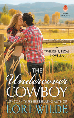 The Undercover Cowboy: A Twilight, Texas Novella by Lori Wilde