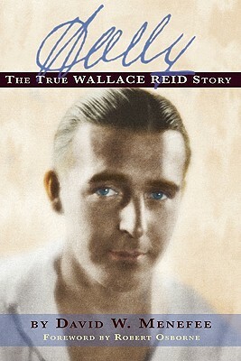 Wally: The True Wallace Reid Story by David W. Menefee