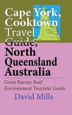 Cape York, Cooktown Travel Guide, North Queensland Australia: Great Barrier Reef Environment Touristic Guide by David Mills