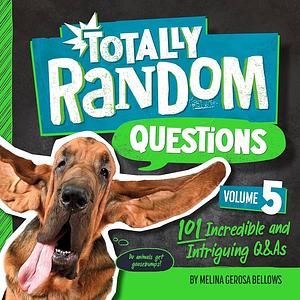 Totally Random Questions Volume 5: 101 Incredible and Intriguing Q&amp;As by Melina Gerosa Bellows