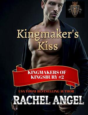 Kingmaker's Kiss by Rachel Angel