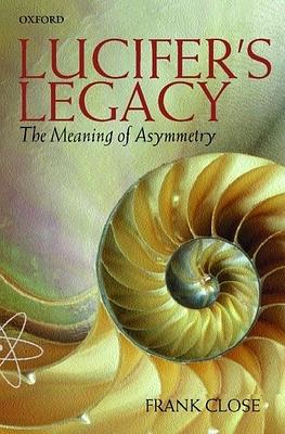 Lucifer's Legacy: The Meaning of Asymmetry by Frank Close