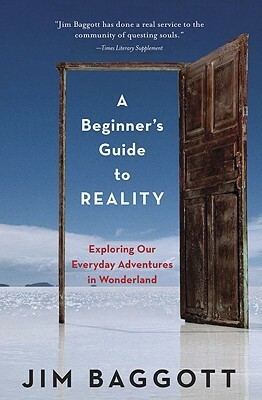 A Beginner's Guide to Reality: Exploring Our Everyday Adventures in Wonderland by Jim Baggott