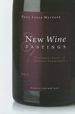 New Wine Tastings: Theological Essays of Cultural Engagement by Paul Louis Metzger
