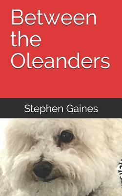 Between the Oleanders by Stephen Gaines