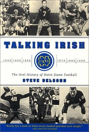 Talking Irish: The Oral History of Notre Dame Football by Steve Delsohn, Liz Driesbach