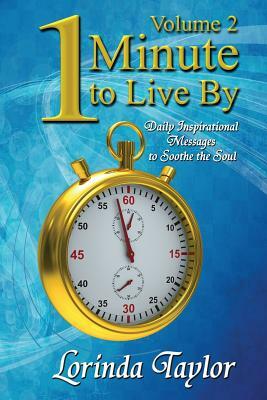 1 Minute to Live By - Volume 2: Daily Inspirational Messages to Soothe the Soul by Lorinda Taylor