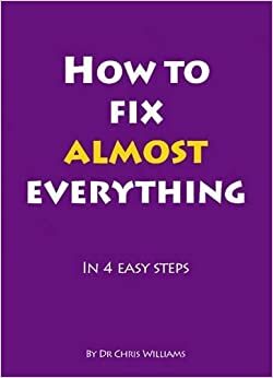 How to Fix Almost Everything: in 4 Easy Steps by Christopher Williams