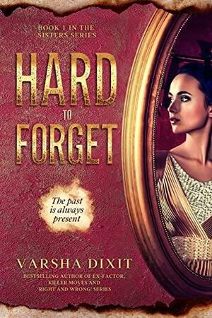 Hard To Forget (Sisters Series Book 1) by Varsha Dixit