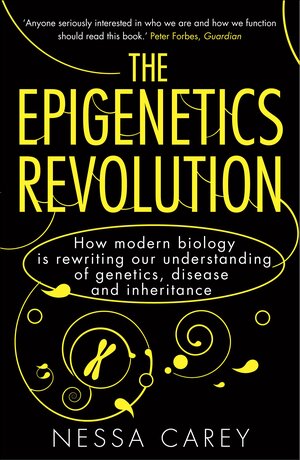The Epigenetics Revolution: How Modern Biology is Rewriting our Understanding of Genetics, Disease and Inheritance by Nessa Carey