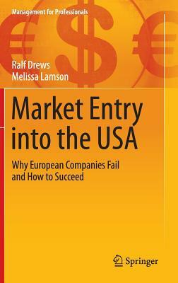 Market Entry Into the USA: Why European Companies Fail and How to Succeed by Ralf Drews, Melissa Lamson